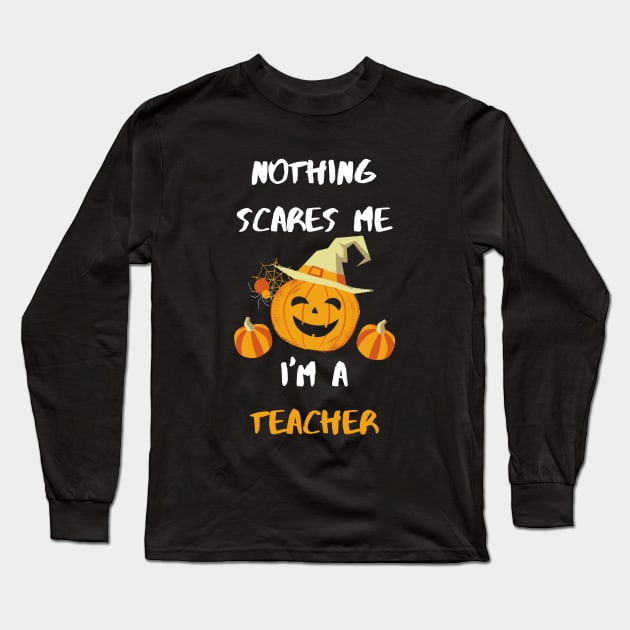 Nothing scares me I'm a teacher Long Sleeve T-Shirt by Jenmag